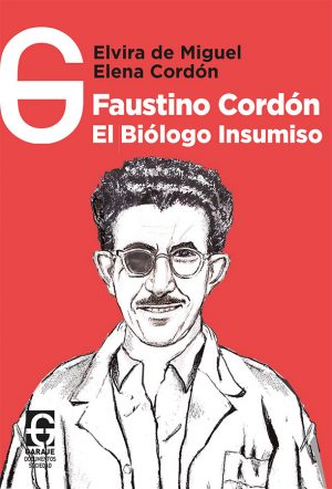 <b>Faustino Cordón. El biólogo insumiso</b> <br /> Elvira de Miguel / Elena Cordón