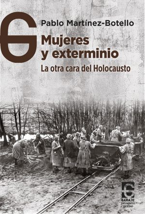 <b>Mujeres  y exterminio. La otra cara del Holocausto.</b> <br /> Pablo Martínez-Botello