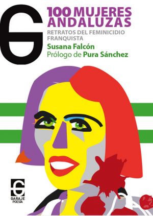 <b>100 Mujeres Andaluzas. Retratos del feminicidio franquista</b> <br /> Susana Falcón