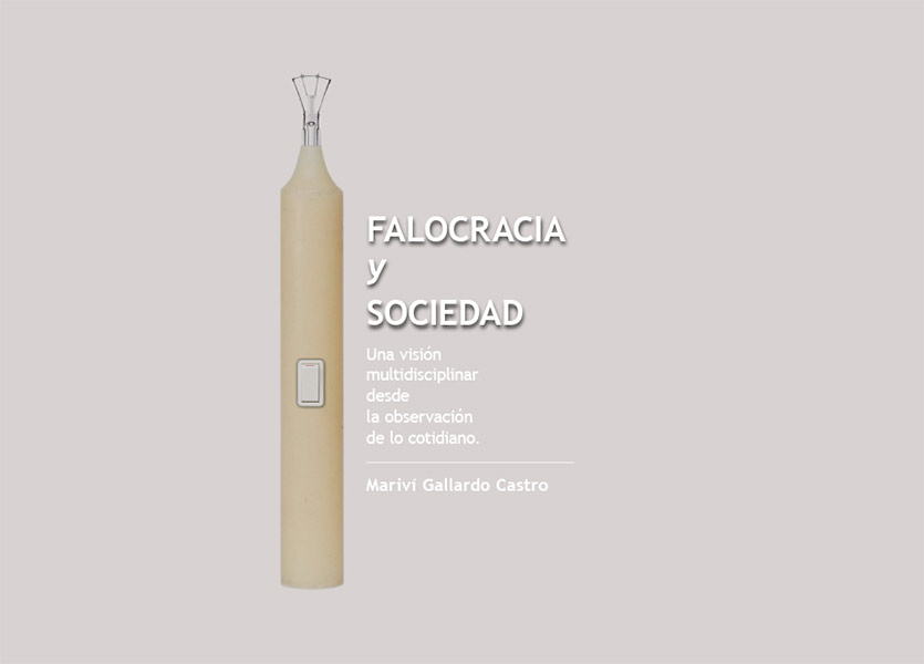 <b>FALOCRACIA Y SOCIEDAD. Una visión interdisciplinar desde la observación de lo cotidiano.</b><br /> Mariví Gallardo Castro