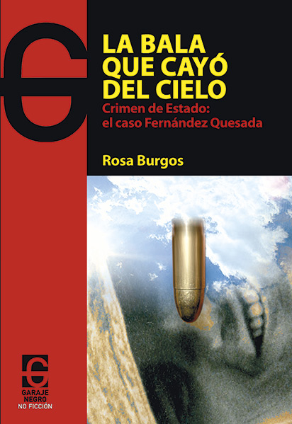 <b>LA BALA QUE CAYÓ DEL CIELO.</b> Crimen de estado: El caso de Fernández Quesada (no ficción) <br />Rosa Burgos
