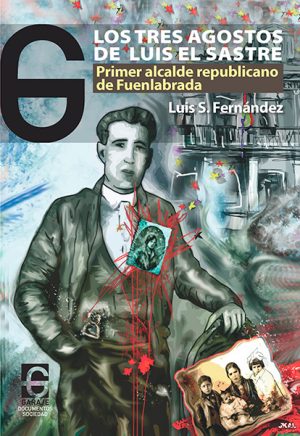 <b>LOS TRES AGOSTOS DE LUIS EL SASTRE</b> <br /> Primer alcalde republicano de Fuenlabrada. Luis S. Fernández