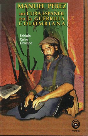 <b>MANUEL PÉREZ. UN CURA ESPAÑOL EN LA GUERRILLA COLOMBIANA </b><br />Fabiola Calvo Ocampo