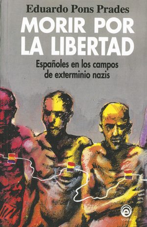 <b>MORIR POR LA LIBERTAD. ESPAÑOLES  EN LOS CAMPOS DE EXTERMINIO NAZIS </b><br />Eduardo Pons Prades