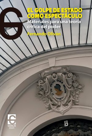 <b>EL GOLPE DE ESTADO COMO ESPECTÁCULO. Materiales para una teoría crítica del poder. </b><br /> Fernando Oliván
