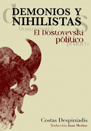 <b>Demonios y nihilistas. El Dostoyevski político</b> <br />  Costas Despiniadis