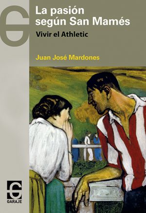 <b>LA PASIÓN SEGÚN SAN MAMÉS. VIVIR EL ATHLETIC</b> <br /> Juan José Mardones