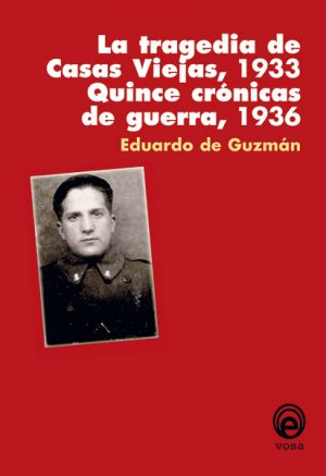 <b>LA TRAGEDIA DE CASAS VIEJAS, 1933. QUINCE CRÓNICAS DE GUERRA, 1936 </b> <br /> Eduardo de Guzmán