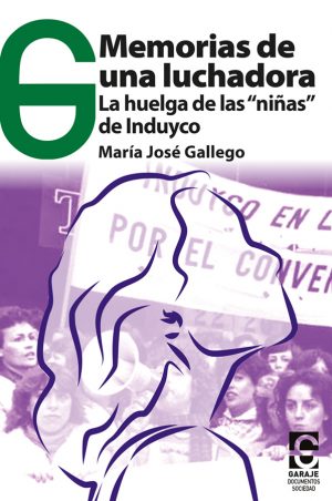 <b>Memorias de  una luchadora. La huelga de las “niñas”  de Induyco</b> <br />  María José Gallego
