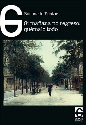 <b>Si mañana no regreso, quémalo todo</b> <br /> Bernardo Fuster
