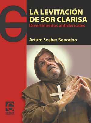 <b>LA LEVITACIÓN DE SOR CLARISA </b><br />Arturo Seeber Bonorino
