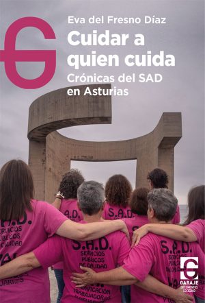 CUIDAR A QUIEN CUIDA Crónicas del SAD en Asturia. Eva del Fresno Díaz